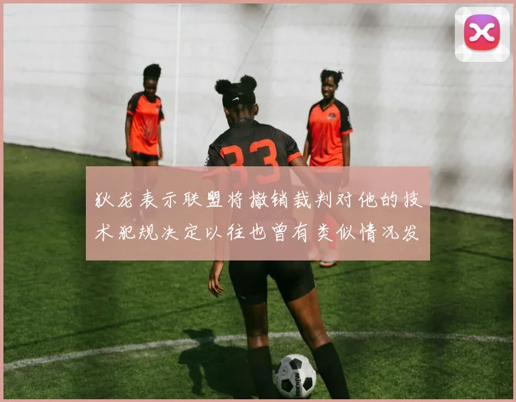 狄龙表示联盟将撤销裁判对他的技术犯规决定以往也曾有类似情况发生
